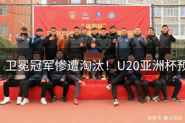 卫冕冠军惨遭淘汰！U20亚洲杯预选赛爆出惊天冷门
