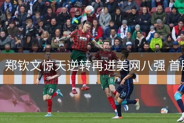 郑钦文惊天逆转再进美网八强 首胜硬地老对手斯维亚特克